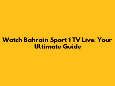 Watch Bahrain Sport 1 TV Live: Your Ultimate Guide