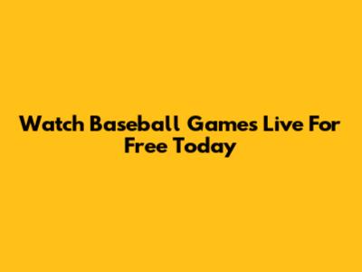 Watch Baseball Games Live For Free Today