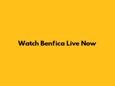 Watch Benfica Live Now