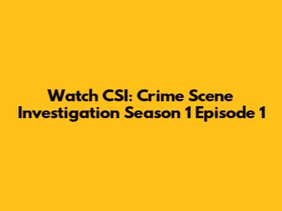 Watch CSI: Crime Scene Investigation Season 1 Episode 1