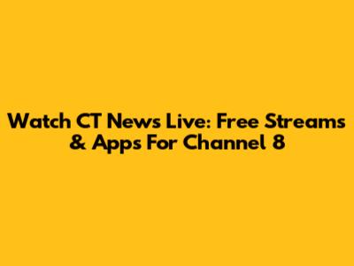Watch CT News Live: Free Streams & Apps For Channel 8