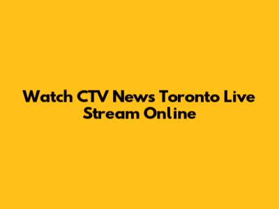 Watch CTV News Toronto Live Stream Online