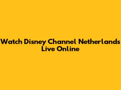 Watch Disney Channel Netherlands Live Online