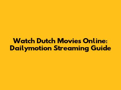 Watch Dutch Movies Online: Dailymotion Streaming Guide