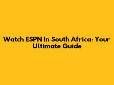 Watch ESPN In South Africa: Your Ultimate Guide