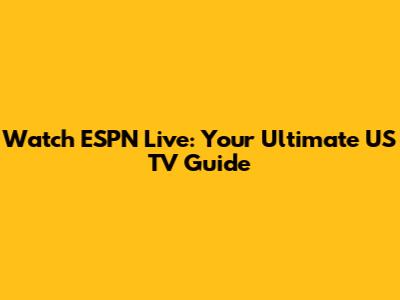 Watch ESPN Live: Your Ultimate US TV Guide