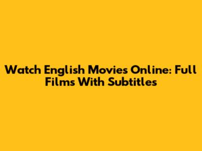 Watch English Movies Online: Full Films With Subtitles
