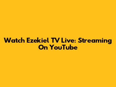 Watch Ezekiel TV Live: Streaming On YouTube