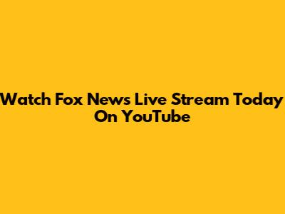 Watch Fox News Live Stream Today On YouTube
