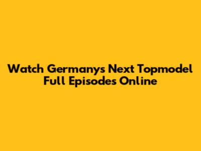 Watch Germany's Next Topmodel Full Episodes Online