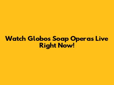 Watch Globo's Soap Operas Live Right Now!