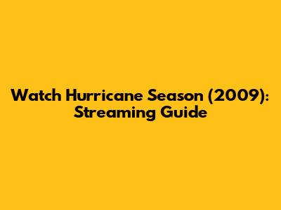 Watch Hurricane Season (2009): Streaming Guide