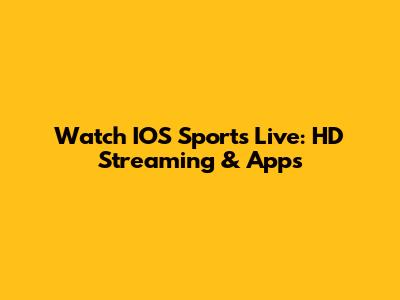 Watch IOS Sports Live: HD Streaming & Apps