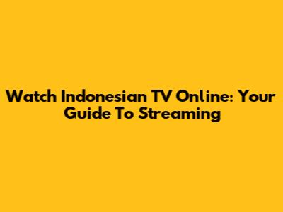 Watch Indonesian TV Online: Your Guide To Streaming