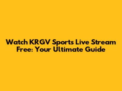 Watch KRGV Sports Live Stream Free: Your Ultimate Guide