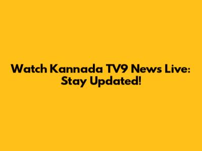 Watch Kannada TV9 News Live: Stay Updated!