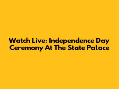 Watch Live: Independence Day Ceremony At The State Palace