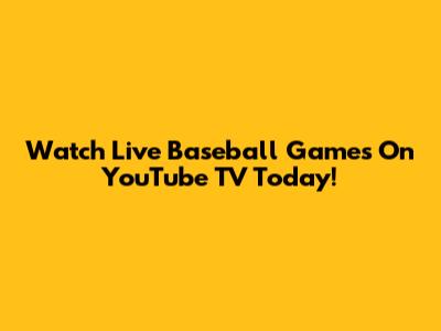 Watch Live Baseball Games On YouTube TV Today!