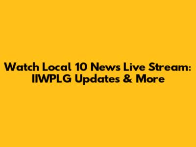 Watch Local 10 News Live Stream: IIWPLG Updates & More
