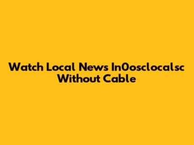 Watch Local News In0osclocalsc Without Cable