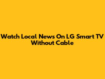 Watch Local News On LG Smart TV Without Cable