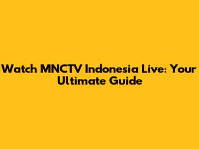 Watch MNCTV Indonesia Live: Your Ultimate Guide