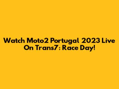 Watch Moto2 Portugal 2023 Live On Trans7: Race Day!