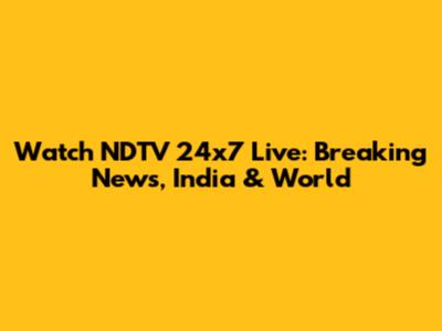 Watch NDTV 24x7 Live: Breaking News, India & World