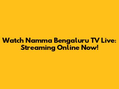Watch Namma Bengaluru TV Live: Streaming Online Now!