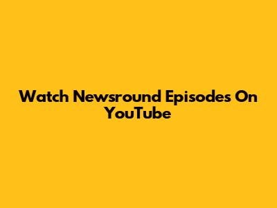 Watch Newsround Episodes On YouTube