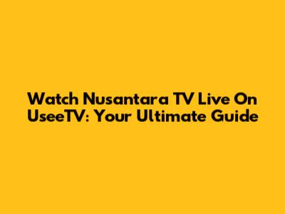 Watch Nusantara TV Live On UseeTV: Your Ultimate Guide