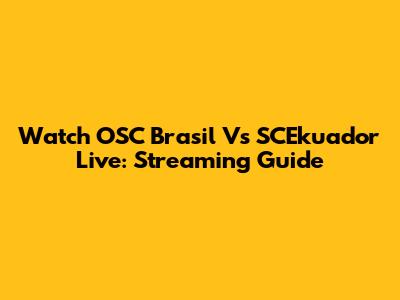 Watch OSC Brasil Vs SCEkuador Live: Streaming Guide