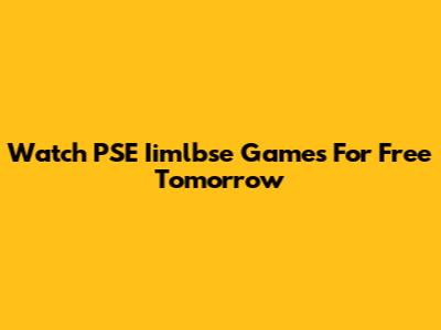 Watch PSE Iimlbse Games For Free Tomorrow