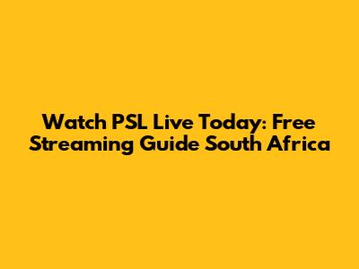 Watch PSL Live Today: Free Streaming Guide South Africa