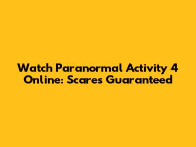 Watch Paranormal Activity 4 Online: Scares Guaranteed