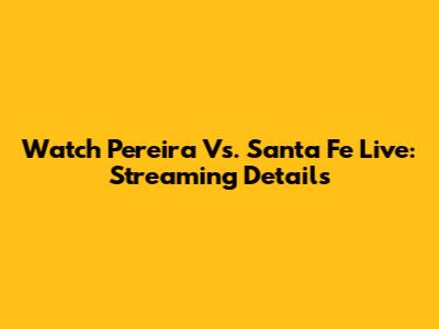 Watch Pereira Vs. Santa Fe Live: Streaming Details