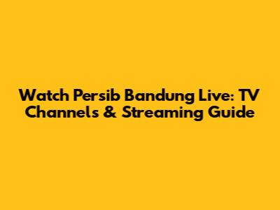 Watch Persib Bandung Live: TV Channels & Streaming Guide