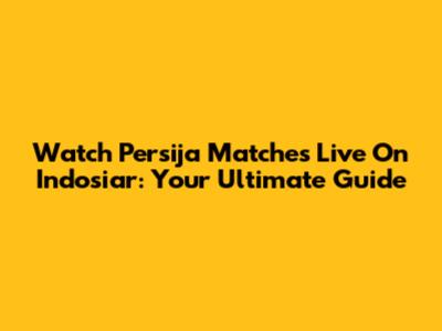 Watch Persija Matches Live On Indosiar: Your Ultimate Guide