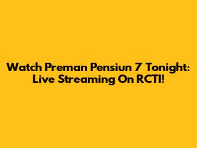Watch Preman Pensiun 7 Tonight: Live Streaming On RCTI!
