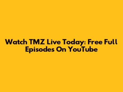 Watch TMZ Live Today: Free Full Episodes On YouTube