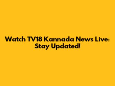 Watch TV18 Kannada News Live: Stay Updated!