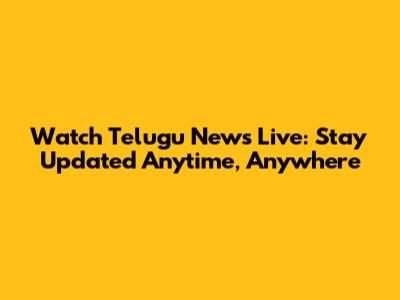 Watch Telugu News Live: Stay Updated Anytime, Anywhere