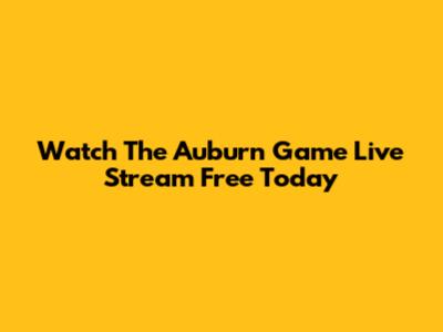 Watch The Auburn Game Live Stream Free Today