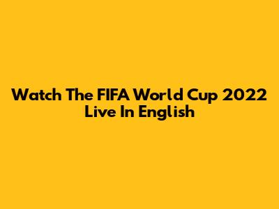 Watch The FIFA World Cup 2022 Live In English