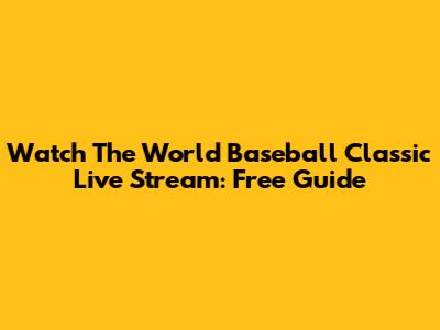 Watch The World Baseball Classic Live Stream: Free Guide