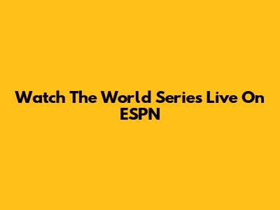 Watch The World Series Live On ESPN