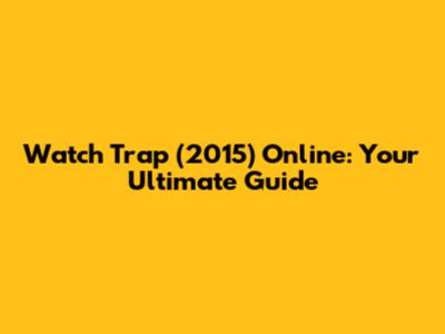 Watch Trap (2015) Online: Your Ultimate Guide