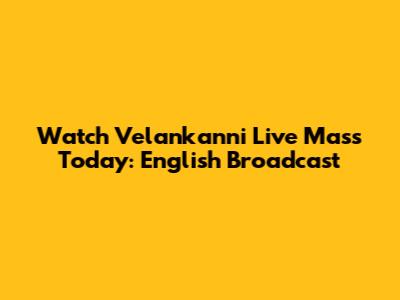 Watch Velankanni Live Mass Today: English Broadcast