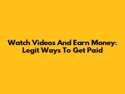 Watch Videos And Earn Money: Legit Ways To Get Paid