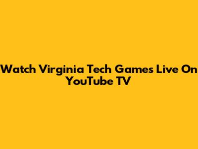 Watch Virginia Tech Games Live On YouTube TV